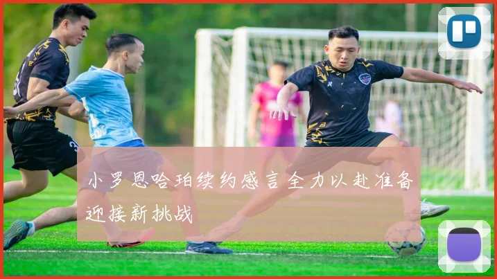 小罗恩哈珀续约感言全力以赴准备迎接新挑战