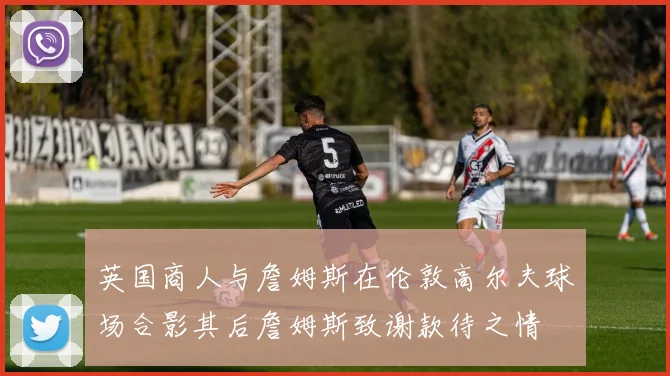 英国商人与詹姆斯在伦敦高尔夫球场合影其后詹姆斯致谢款待之情